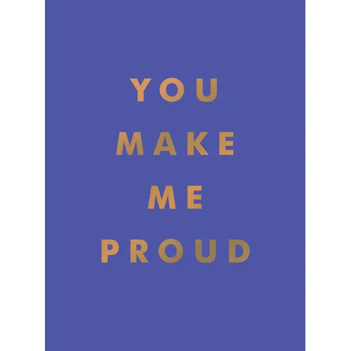 You Make Me Proud: Inspirational Quotes and Motivational Sayings to Celebrate Success and Perseverance - Hardcover
