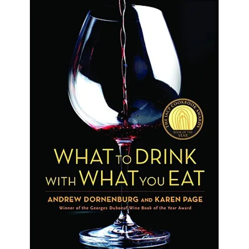 What to Drink with What You Eat: The Definitive Guide to Pairing Food with Wine, Beer, Spirits, Coffee, Tea - Even Water - Based on Expert Advice from - Hardcover