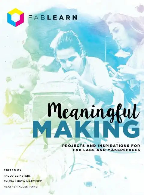 Meaningful Making: Projects and Inspirations for Fab Labs and Makerspaces - Hardcover