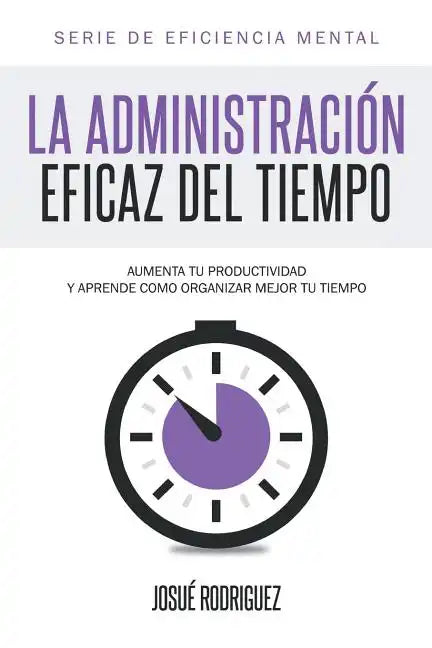 La Administración Eficaz del Tiempo: Aumenta tu productividad y aprende cómo organizar mejor tu tiempo - Paperback