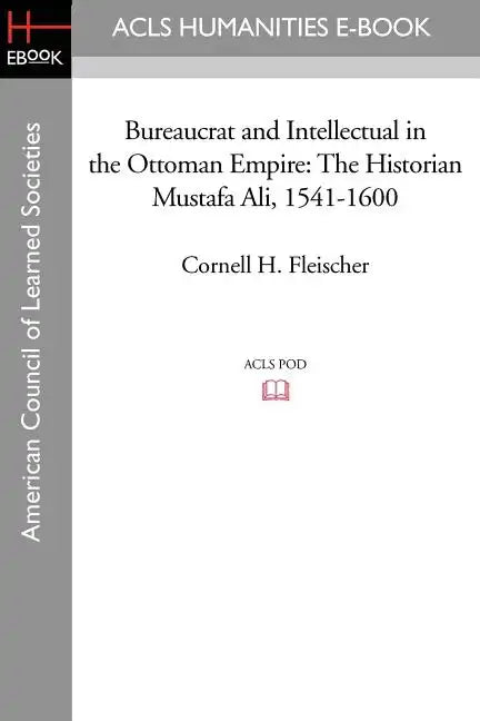 Bureaucrat and Intellectual in the Ottoman Empire: The Historian Mustafa Ali (1541-1600) - Paperback