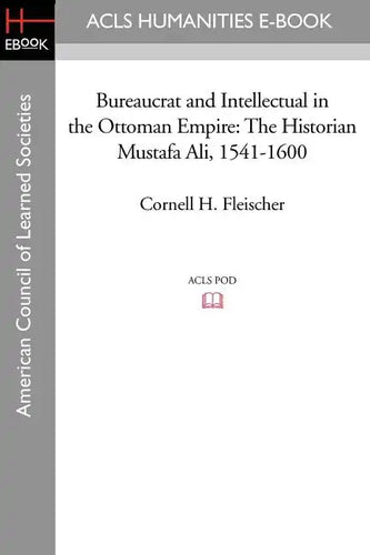 Bureaucrat and Intellectual in the Ottoman Empire: The Historian Mustafa Ali (1541-1600) - Paperback