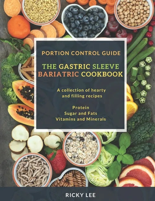 The Gastric Sleeve Bariatric Cookbook: Portion control Guide, Protein Sugar and Fats Vitamins and Minerals - Paperback