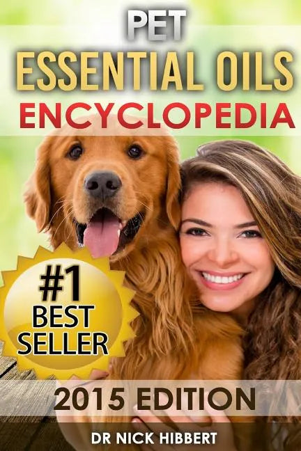 Pet Essential Oils: Encyclopedia 2015 Edition (Proven Oils Recipes for your Pets that are Easy, Safe and Natural) - Paperback