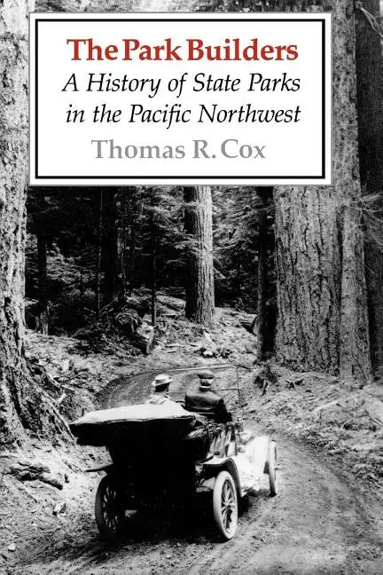 The Park Builders: A History of State Parks in the Pacific Northwest - Paperback