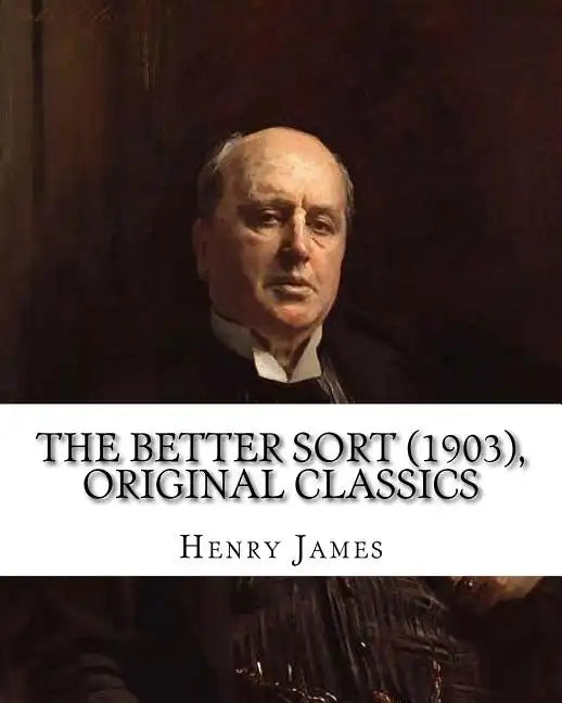 The Better Sort (1903) By: Henry James (Original Classics) - Paperback