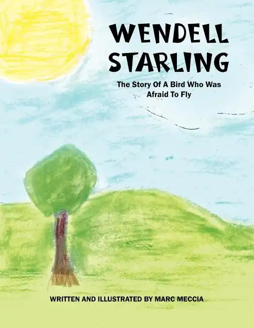 Wendell Starling: The Story of a Bird Who Was Afraid to Fly - Paperback