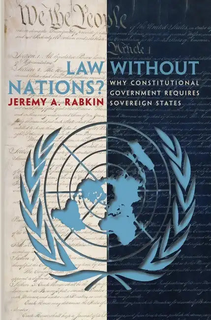Law Without Nations?: Why Constitutional Government Requires Sovereign States - Paperback