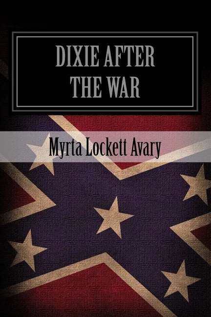 Dixie After The War: An Exposition Of Social Conditions Existing In The South, During The Twelve Years Succeeding The Fall Of Richmond - Paperback