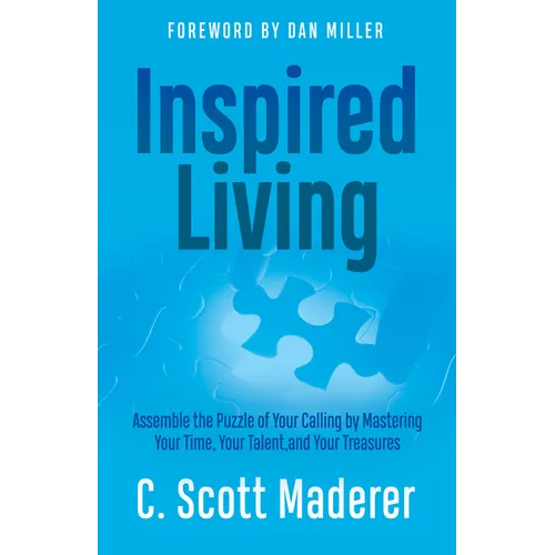 Inspired Living: Assembling the Puzzle of Your Calling by Mastering Your Time, Your Talent, and Your Treasures - Paperback