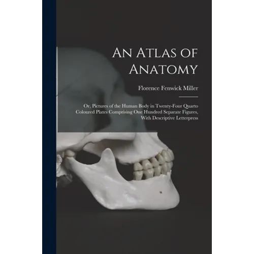 An Atlas of Anatomy: Or, Pictures of the Human Body in Twenty-four Quarto Coloured Plates Comprising one Hundred Separate Figures, With Des - Paperback