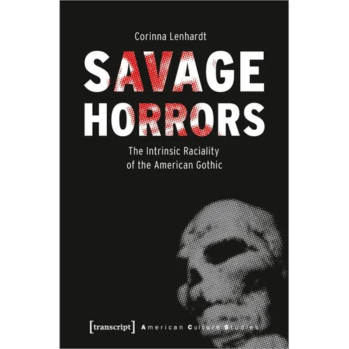 Savage Horrors: The Intrinsic Raciality of the American Gothic - Paperback