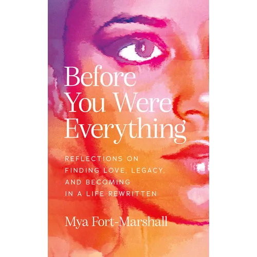 Before You Were Everything: Reflections on Finding Love, Legacy, and Becoming in a Life Rewritten - Hardcover