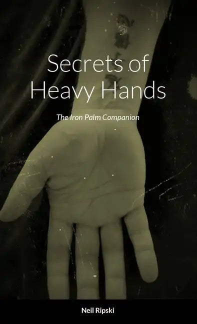 Secrets of Heavy Hands: The Iron Palm Companion - Paperback