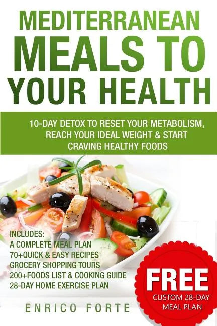 Mediterranean Meals to Your Health: 10-Day Detox to Reset Your Metabolism, Reach Your Ideal Weight & Start Craving Healthy Foods - Paperback