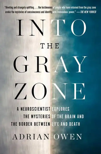 Into the Gray Zone: A Neuroscientist Explores the Mysteries of the Brain and the Border Between Life and Death - Paperback