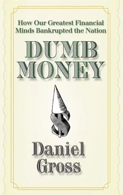 Dumb Money: How Our Greatest Financial Minds Bankrupted the Nation - Paperback