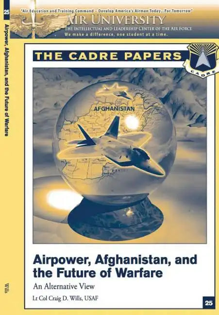 Airpower, Afghanistan, and the Future of Warfare: An Alternative View: A CADRE Paper - Paperback