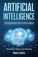 Artificial Intelligence: The Complete Beginners' Guide to Artificial Intelligence - Paperback