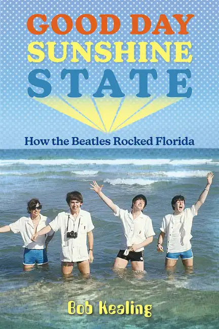 Good Day Sunshine State: How the Beatles Rocked Florida - Paperback