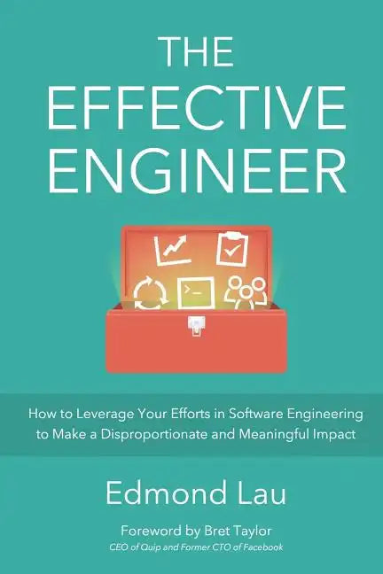 The Effective Engineer: How to Leverage Your Efforts In Software Engineering to Make a Disproportionate and Meaningful Impact - Paperback