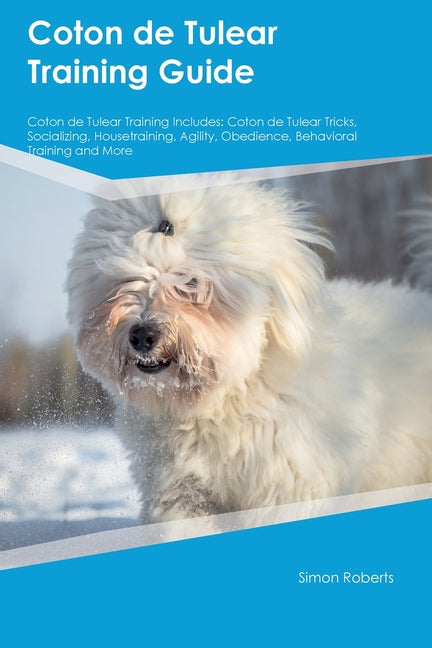 Coton de Tulear Training Guide Coton de Tulear Training Includes: Coton de Tulear Tricks, Socializing, Housetraining, Agility, Obedience, Behavioral T - Paperback