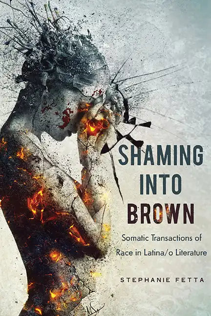 Shaming into Brown: Somatic Transactions of Race in Latina/o Literature - Paperback