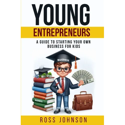 Young Entrepreneurs: A Guide to Starting Your Own Business for Kids - Paperback
