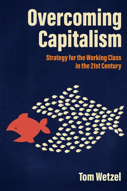 Overcoming Capitalism: Strategy for the Working Class in the 21st Century - Paperback