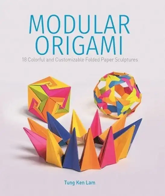 Modular Origami: 18 Colorful and Customizable Folded Paper Sculptures - Paperback