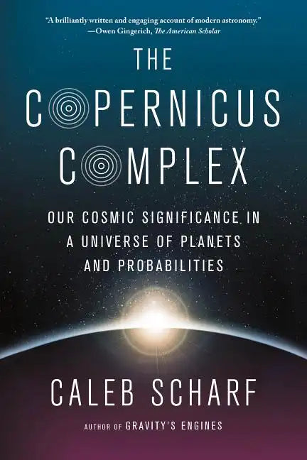 The Copernicus Complex: Our Cosmic Significance in a Universe of Planets and Probabilities - Paperback