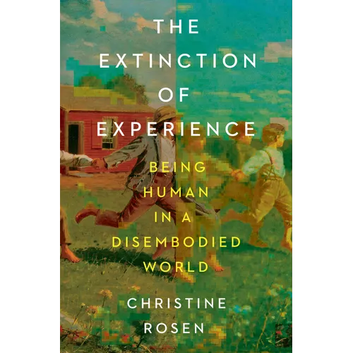 The Extinction of Experience: Being Human in a Disembodied World - Hardcover