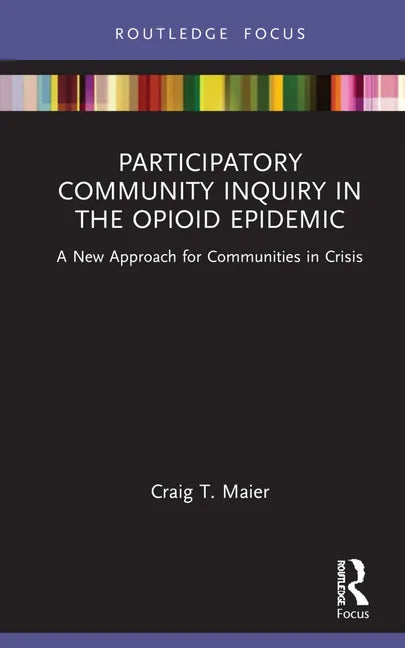 Participatory Community Inquiry in the Opioid Epidemic: A New Approach for Communities in Crisis - Hardcover