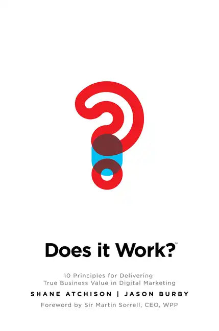 Does It Work?: 10 Principles for Delivering True Business Value in Digital Marketing - Hardcover