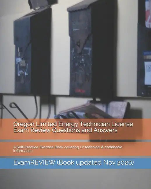 Oregon Limited Energy Technician License Exam Review Questions and Answers: A Self-Practice Exercise Book covering LV technical & codebook information - Paperback