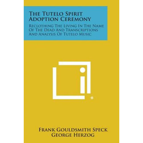The Tutelo Spirit Adoption Ceremony: Reclothing the Living in the Name of the Dead and Transcriptions and Analysis of Tutelo Music - Paperback