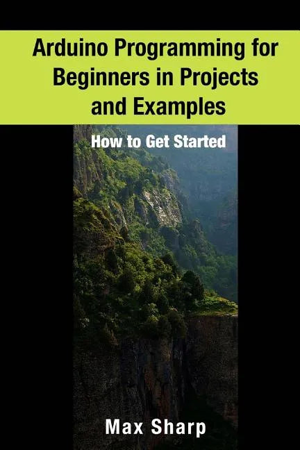 Arduino Programming for Beginners in Projects and Examples: How to Get Started - Paperback