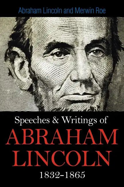 Speeches & Writings Of Abraham Lincoln 1832-1865 - Paperback