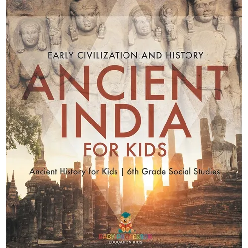 Ancient India for Kids - Early Civilization and History Ancient History for Kids 6th Grade Social Studies - Hardcover