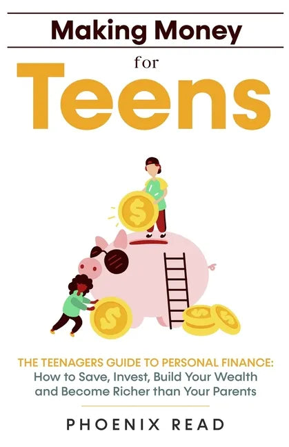 Making Money for Teens: The Teenagers Guide to Personal Finance: How to Save, Invest, Build Your Wealth, and Become Richer than Your Parents - Paperback