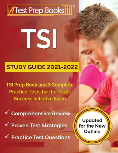 TSI Study Guide 2021-2022: TSI Prep Book and 3 Complete Practice Tests for the Texas Success Initiative Exam [Updated for the New Outline] - Paperback
