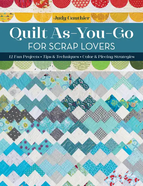 Quilt As-You-Go for Scrap Lovers: 11 Fun Projects; Tips & Techniques; Color & Piecing Strategies - Paperback