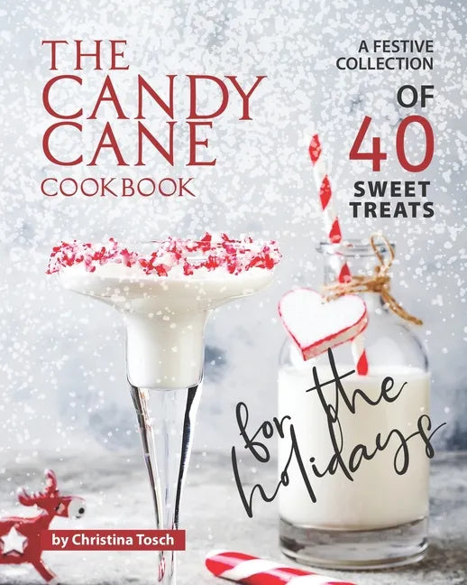 The Candy Cane Cookbook: A Festive Collection of 40 Sweet Treats for the Holidays - Paperback