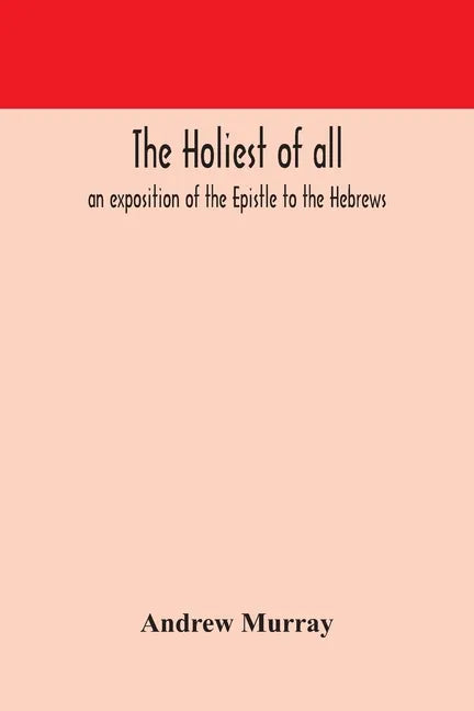 The holiest of all: an exposition of the Epistle to the Hebrews - Paperback
