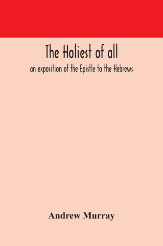 The holiest of all: an exposition of the Epistle to the Hebrews - Paperback