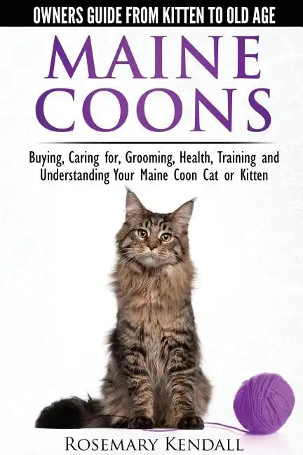 Maine Coon Cats: The Owners Guide from Kitten to Old Age: Buying, Caring For, Grooming, Health, Training, and Understandi Ng Your Maine Coon - Paperback