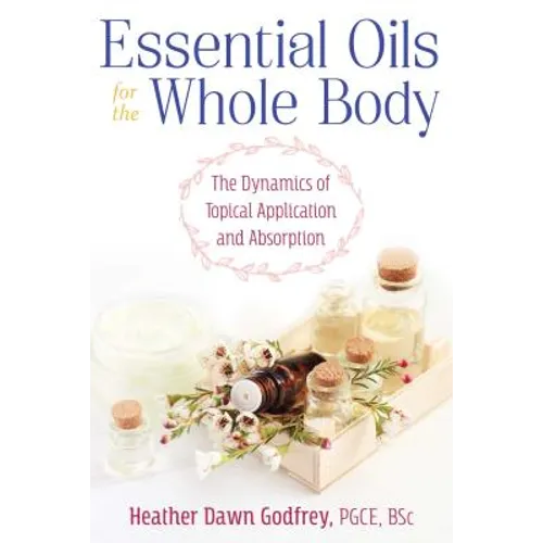 Essential Oils for the Whole Body: The Dynamics of Topical Application and Absorption - Paperback
