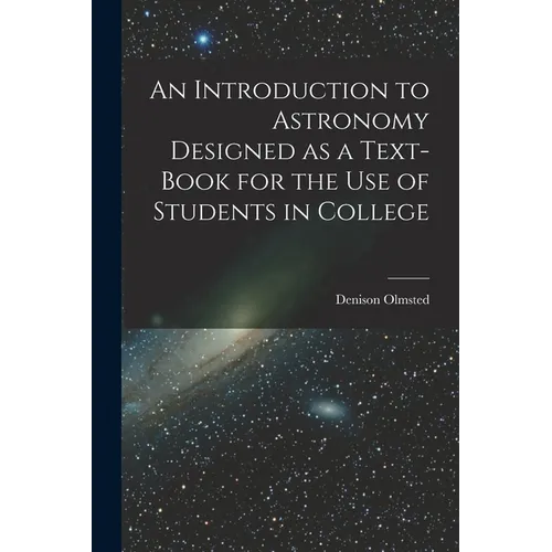 An Introduction to Astronomy Designed as a Text-book for the Use of Students in College - Paperback