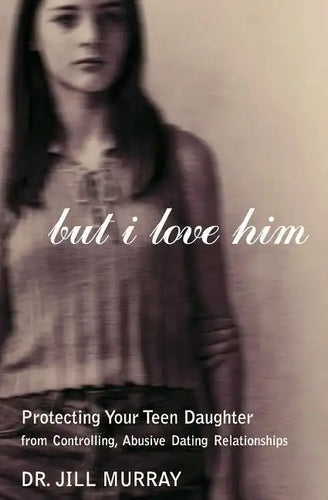 But I Love Him: Protecting Your Teen Daughter from Controlling, Abusive Dating Relationships - Paperback