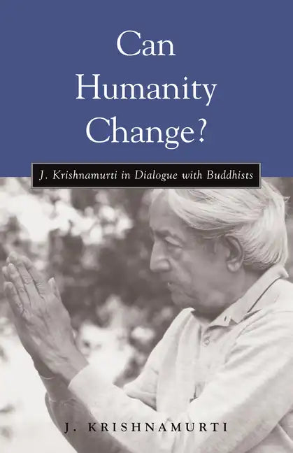 Can Humanity Change?: J. Krishnamurti in Dialogue with Buddhists - Paperback